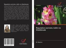 Portada del libro de Regulatory wzrostu roślin na Gladiolusie