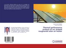 Thermal performance analysis of arc shaped roughened solar air heater的封面