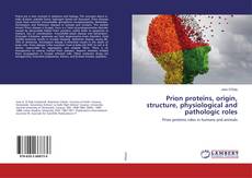 Buchcover von Prion proteins, origin, structure, physiological and pathologic roles
