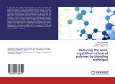 Copertina di Reducing the semi-crystalline nature of polymer by blending technique