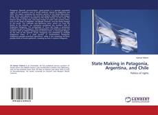 Copertina di State Making in Patagonia, Argentina, and Chile