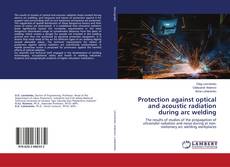 Copertina di Protection against optical and acoustic radiation during arc welding