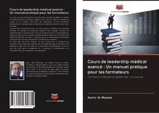 Bookcover of Cours de leadership médical avancé : Un manuel pratique pour les formateurs