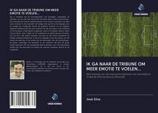 Bookcover of IK GA NAAR DE TRIBUNE OM MEER EMOTIE TE VOELEN...