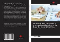 Bookcover of Be familiar with the currency and fraudulent handling of the Gros, the Ecu and the FCFA