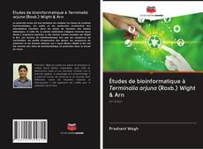 Études de bioinformatique à Terminalia arjuna (Roxb.) Wight & Arn kitap kapağı