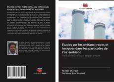 Bookcover of Études sur les métaux traces et toxiques dans les particules de l'air ambiant