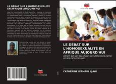 Bookcover of LE DÉBAT SUR L'HOMOSEXUALITÉ EN AFRIQUE AUJOURD'HUI