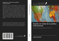 Argelia: Un relato de la política internacional kitap kapağı