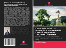 Bookcover of Cadeia de Valor da Produção e Consumo de Carvão Vegetal na Tanzânia Ocidental