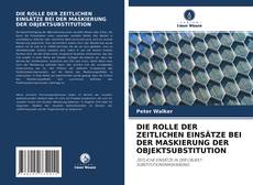 Bookcover of DIE ROLLE DER ZEITLICHEN EINSÄTZE BEI DER MASKIERUNG DER OBJEKTSUBSTITUTION