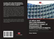 Bookcover of LE RÔLE DES DÉCLENCHEMENTS TEMPORELS DANS LE MASQUAGE DE SUBSTITUTION D'OBJETS