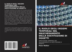 Buchcover von IL RUOLO DEGLI INSIEMI TEMPORALI NEL MASCHERAMENTO DELLA SOSTITUZIONE DI OGGETTI