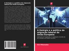 Couverture de A Geórgia e a política de migração laboral da União Europeia: