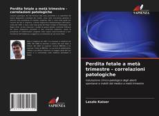 Couverture de Perdita fetale a metà trimestre - correlazioni patologiche