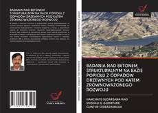 Portada del libro de BADANIA NAD BETONEM STRUKTURALNYM NA BAZIE POPIOŁU Z ODPADÓW DRZEWNYCH POD KĄTEM ZRÓWNOWAŻONEGO ROZWOJU