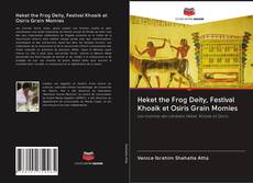 Couverture de Heket the Frog Deity, Festival Khoaik et Osiris Grain Momies
