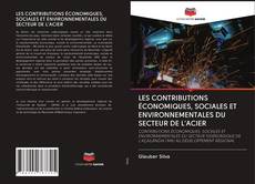 Bookcover of LES CONTRIBUTIONS ÉCONOMIQUES, SOCIALES ET ENVIRONNEMENTALES DU SECTEUR DE L'ACIER