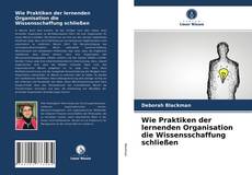 Bookcover of Wie Praktiken der lernenden Organisation die Wissensschaffung schließen