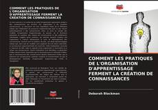 Couverture de COMMENT LES PRATIQUES DE L'ORGANISATION D'APPRENTISSAGE FERMENT LA CRÉATION DE CONNAISSANCES