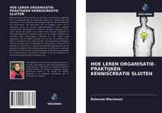 HOE LEREN ORGANISATIE-PRAKTIJKEN KENNISCREATIE SLUITEN的封面