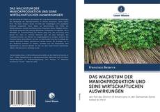 Buchcover von DAS WACHSTUM DER MANIOKPRODUKTION UND SEINE WIRTSCHAFTLICHEN AUSWIRKUNGEN