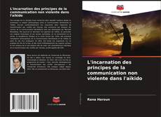 Bookcover of L'incarnation des principes de la communication non violente dans l'aïkido