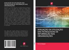Bookcover of AVALIAÇÃO DA UTILIZAÇÃO DAS TECNOLOGIAS DE INFORMAÇÃO NAS ORGANIZAÇÕES