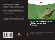 Bookcover of La vie sur la voie du froid : l'hibernation des Anoures