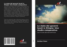 Copertina di Lo stato dei governi locali in Etiopia: Uno studio comparativo