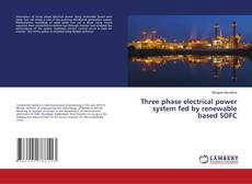 Bookcover of Three phase electrical power system fed by renewable based SOFC