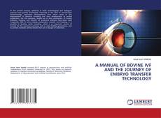 Copertina di A MANUAL OF BOVINE IVF AND THE JOURNEY OF EMBRYO TRANSFER TECHNOLOGY