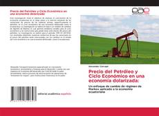Bookcover of Precio del Petróleo y Ciclo Económico en una economía dolarizada: