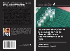 Bookcover of Los valores fitoquímicos de algunas partes de plantas utilizadas tradicionalmente en la India