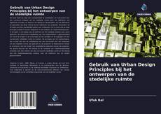 Gebruik van Urban Design Principles bij het ontwerpen van de stedelijke ruimte的封面