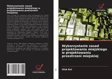 Bookcover of Wykorzystanie zasad projektowania miejskiego w projektowaniu przestrzeni miejskiej