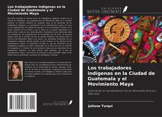 Обложка Los trabajadores indígenas en la Ciudad de Guatemala y el Movimiento Maya