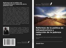 Portada del libro de Reformas de la política de infraestructura y reducción de la pobreza rural