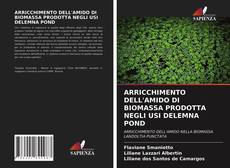 ARRICCHIMENTO DELL'AMIDO DI BIOMASSA PRODOTTA NEGLI USI DELEMNA POND的封面