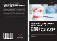 Copertina di WODOROTLENEK WAPNIA I USZCZELNIACZ KANAŁÓW KORZENIOWYCH NA BAZIE KWASU TŁUSZCZOWEGO