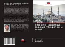 INTÉGRATION ÉCONOMIQUE RÉGIONALE ET TURQUIE : l'UE et au-delà的封面