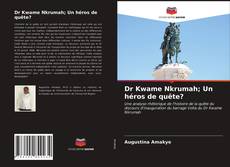 Couverture de Dr Kwame Nkrumah; Un héros de quête?