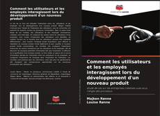 Обложка Comment les utilisateurs et les employés interagissent lors du développement d'un nouveau produit