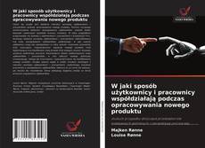 Bookcover of W jaki sposób użytkownicy i pracownicy współdziałają podczas opracowywania nowego produktu