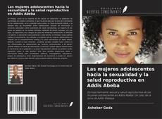 Portada del libro de Las mujeres adolescentes hacia la sexualidad y la salud reproductiva en Addis Abeba