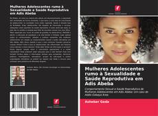 Mulheres Adolescentes rumo à Sexualidade e Saúde Reprodutiva em Adis Abeba的封面
