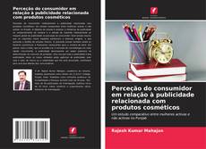 Bookcover of Perceção do consumidor em relação à publicidade relacionada com produtos cosméticos