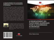Bookcover of LE REGROUPEMENT DES PLATEFORMES NUMÉRIQUES POUR LA GOUVERNANCE ÉCONOMIQUE