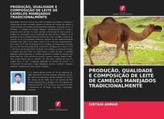 Bookcover of PRODUÇÃO, QUALIDADE E COMPOSIÇÃO DE LEITE DE CAMELOS MANEJADOS TRADICIONALMENTE