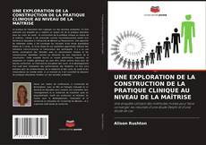 Buchcover von UNE EXPLORATION DE LA CONSTRUCTION DE LA PRATIQUE CLINIQUE AU NIVEAU DE LA MAÎTRISE